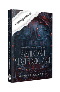 PRZEDSPRZEDAŻ Szalona dziedziczka. Dylogia Irlandzka. Tom 2 (Monika Skabara)