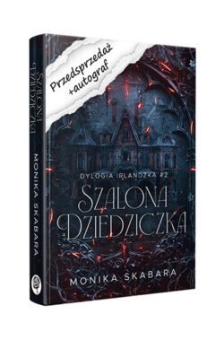 PRZEDSPRZEDAŻ Szalona dziedziczka. Dylogia Irlandzka. Tom 2 z autografem (Monika Skabara)