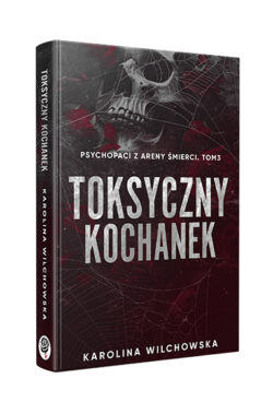 Toksyczny Kochanek. Psychopaci z Areny Śmierci. Tom 3 (Karolina Wilchowska)